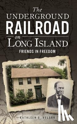 Velsor, Kathleen G. - The Underground Railroad on Long Island: Friends in Freedom