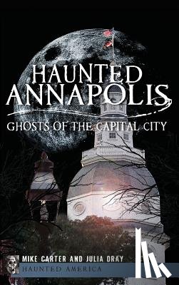Carter, Michael - Haunted Annapolis: Ghosts of the Capital City