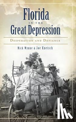Wynne, Nick - Florida in the Great Depression: Desperation and Defiance