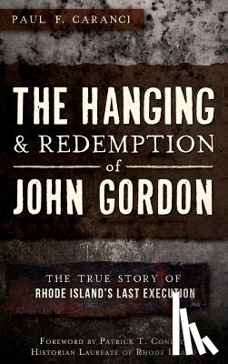 Caranci, Paul F. - The Hanging and Redemption of John Gordon: The True Story of Rhode Island's Last Execution