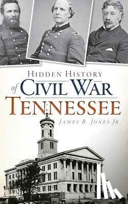 Jones, James B. - Hidden History of Civil War Tennessee