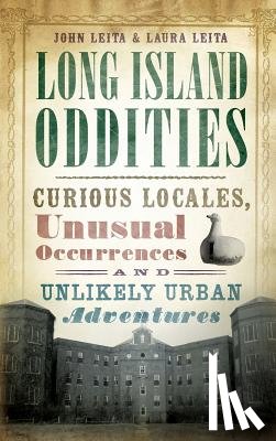 Leita, John - Long Island Oddities: Curious Locales, Unusual Occurrences and Unlikely Urban Adventures