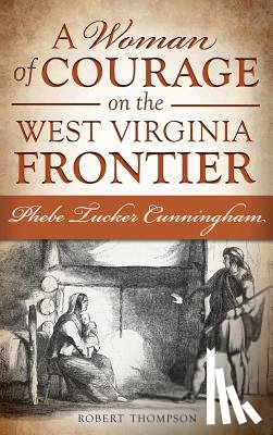 Thompson, Robert - A Woman of Courage on the West Virginia Frontier: Phebe Tucker Cunningham
