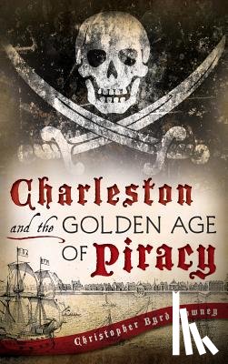 Downey, Christopher Byrd - Charleston and the Golden Age of Piracy