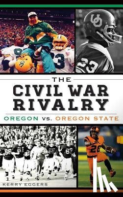 Eggers, Kerry - The Civil War Rivalry: Oregon vs. Oregon State