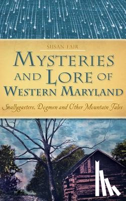 Fair, Susan - Mysteries and Lore of Western Maryland: Snallygasters, Dogmen and Other Mountain Tales