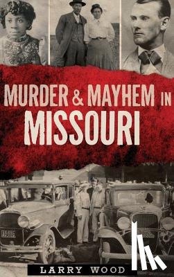 Wood, Larry - Murder & Mayhem in Missouri