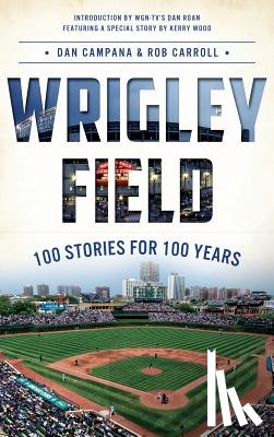 Campana, Dan - Wrigley Field: 100 Stories for 100 Years