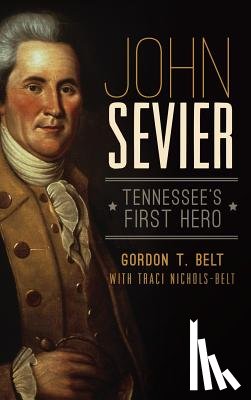 Belt, Gordon T. - John Sevier: Tennessee's First Hero