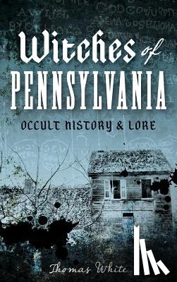 White, Thomas - Witches of Pennsylvania: Occult History & Lore