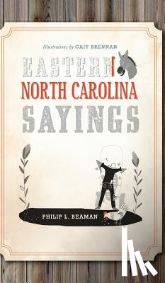 Beaman, Philip L. - Eastern North Carolina Sayings: From Tater Patch Kin to Madder Than a Wet Settin' Hen