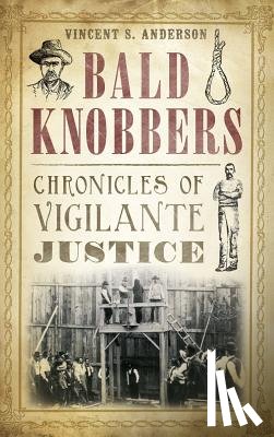 Anderson, Vincent S. - Bald Knobbers: Chronicles of Vigilante Justice