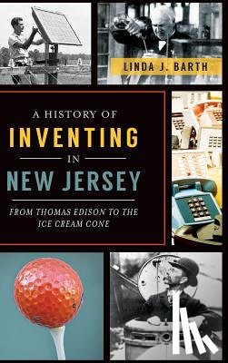 Barth, Linda J. - A History of Inventing in New Jersey: From Thomas Edison to the Ice Cream Cone