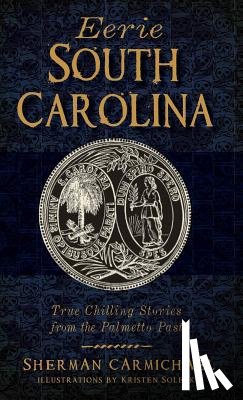 Carmichael, Sherman - Eerie South Carolina: True Chilling Stories from the Palmetto Past