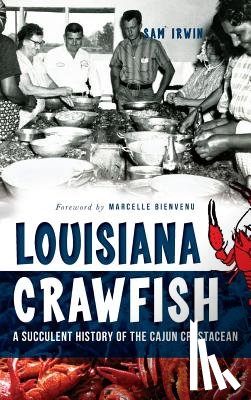 Irwin, Sam - Louisiana Crawfish: A Succulent History of the Cajun Crustacean