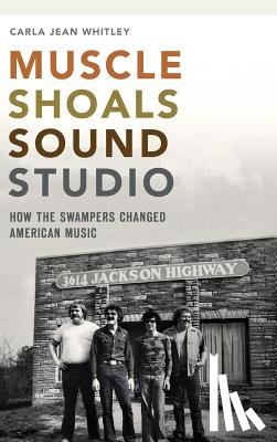 Whitley, Carla Jean - Muscle Shoals Sound Studio: How the Swampers Changed American Music