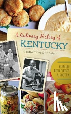 Young-Brown, Fiona - A Culinary History of Kentucky: Burgoo, Beer Cheese and Goetta