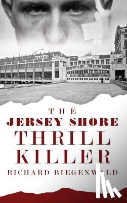 O'Rourke, John E. - The Jersey Shore Thrill Killer: Richard Biegenwald
