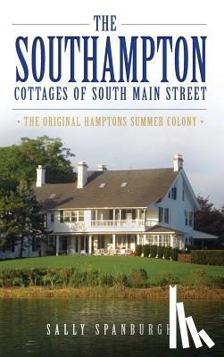 Spanburgh, Sally - The Southampton Cottages of South Main Street: The Original Hamptons Summer Colony