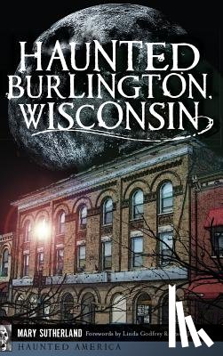 Sutherland, Mary - Haunted Burlington, Wisconsin