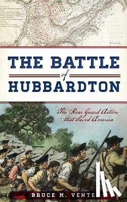 Venter, Bruce M. - The Battle of Hubbardton: The Rear Guard Action That Saved America