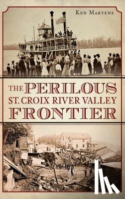 Martens, Ken - The Perilous St. Croix River Valley Frontier