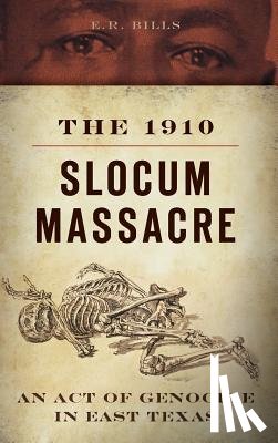Bills, E. R. - The 1910 Slocum Massacre: An Act of Genocide in East Texas