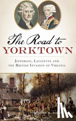Maass, John R. - The: Road to Yorktown: Jefferson, Lafayette and the British Invasion of Virginia