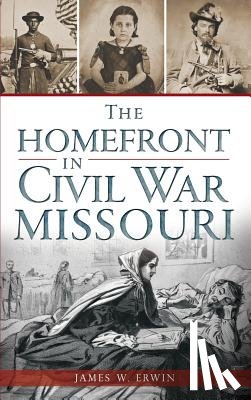 Erwin, James W. - The Homefront in Civil War Missouri