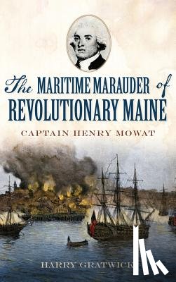 Gratwick, Harry - The Maritime Marauder of Revolutionary Maine: Captain Henry Mowat