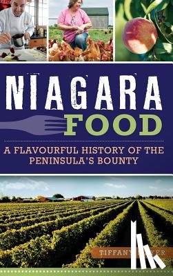 Mayer, Tiffany - Niagara Food: A Flavourful History of the Peninsula's Bounty