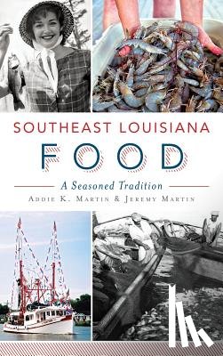 Martin, Addie K. - Southeast Louisiana Food: A Seasoned Tradition