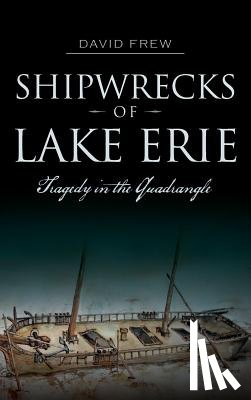 Frew, David - Shipwrecks of Lake Erie: Tragedy in the Quadrangle