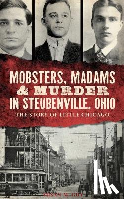 Guy, Susan M. - Mobsters, Madams & Murder in Steubenville, Ohio: The Story of Little Chicago