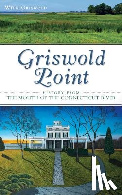 Griswold, Wick - Griswold Point: History from the Mouth of the Connecticut River