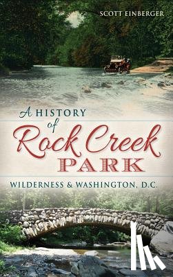 Einberger, Scott - A History of Rock Creek Park: Wilderness & Washington, D.C.