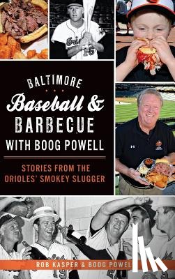 Kasper, Rob - Baltimore Baseball & Barbecue with Boog Powell: Stories from the Orioles' Smokey Slugger