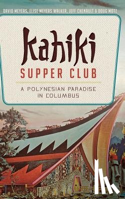 Meyers, David - Kahiki Supper Club: A Polynesian Paradise in Columbus