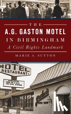 Sutton, Marie A. - The A.G. Gaston Motel in Birmingham: A Civil Rights Landmark