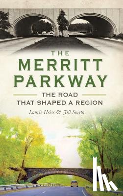 Heiss, Laurie - The Merritt Parkway: The Road That Shaped a Region