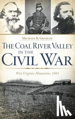 Graham, Michael B. - The Coal River Valley in the Civil War: West Virginia Mountains, 1861