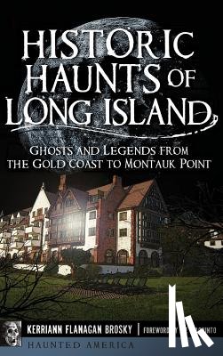 Brosky, Kerriann Flanagan - Historic Haunts of Long Island: Ghosts and Legends from the Gold Coast to Montauk Point