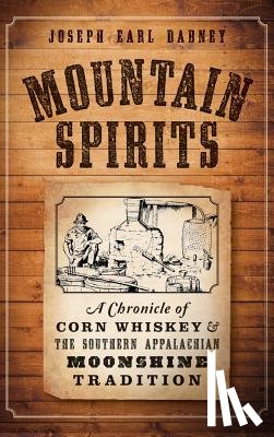 Dabney, Joseph Earl - Mountain Spirits: A Chronicle of Corn Whiskey and the Southern Appalachian Moonshine Tradition