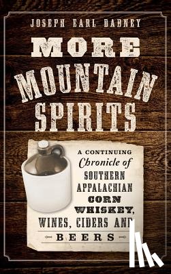 Dabney, Joseph Earl - More Mountain Spirits: A Continuing Chronicle of Southern Appalachian Corn Whiskey, Wines, Ciders and Beers