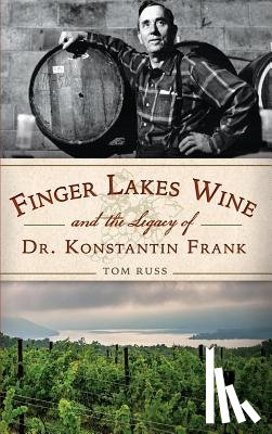 Russ, Tom - Finger Lakes Wine and the Legacy of Dr. Konstantin Frank