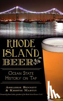 Bennett, Ashleigh - Rhode Island Beer: Ocean State History on Tap