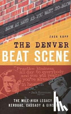 Kopp, Zack - The Denver Beat Scene: The Mile-High Legacy of Kerouac, Cassady & Ginsberg