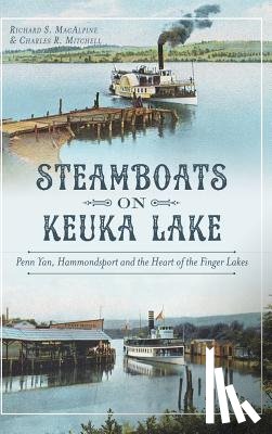 MacAlpine, Richard S. - Steamboats on Keuka Lake: Penn Yan, Hammondsport and the Heart of the Finger Lakes