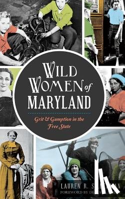 Silberman, Lauren R. - Wild Women of Maryland: Grit & Gumption in the Free State