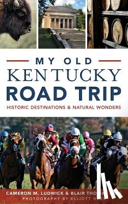 Ludwick, Cameron - My Old Kentucky Road Trip: Historic Destinations & Natural Wonders